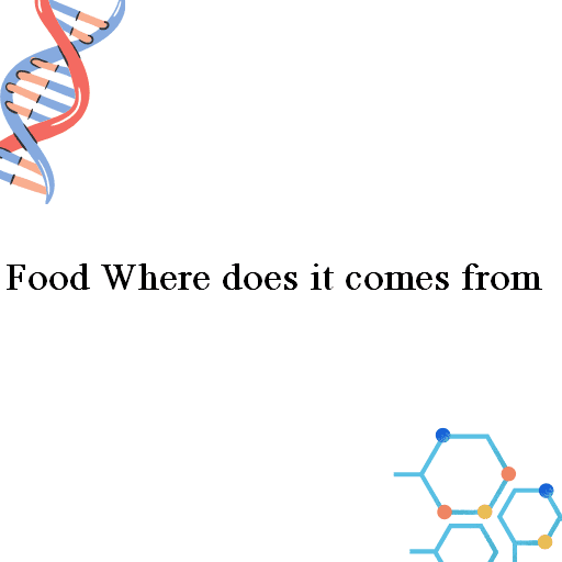 Food Where does it comes from 